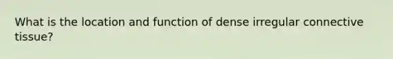 What is the location and function of dense irregular connective tissue?