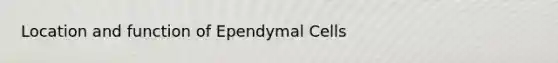 Location and function of Ependymal Cells