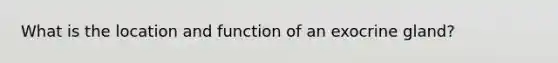 What is the location and function of an exocrine gland?