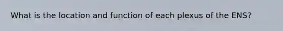 What is the location and function of each plexus of the ENS?