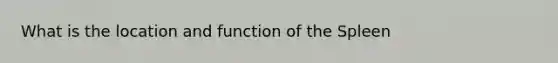 What is the location and function of the Spleen