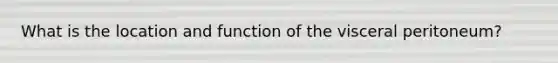 What is the location and function of the visceral peritoneum?