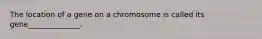 The location of a gene on a chromosome is called its gene______________.