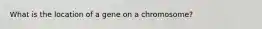 What is the location of a gene on a chromosome?