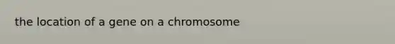 the location of a gene on a chromosome