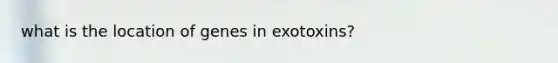 what is the location of genes in exotoxins?