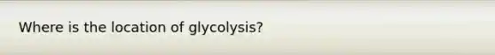 Where is the location of glycolysis?