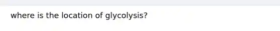 where is the location of glycolysis?