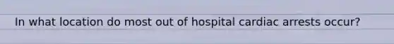 In what location do most out of hospital cardiac arrests occur?