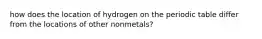 how does the location of hydrogen on the periodic table differ from the locations of other nonmetals?