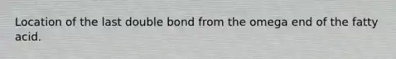 Location of the last double bond from the omega end of the fatty acid.