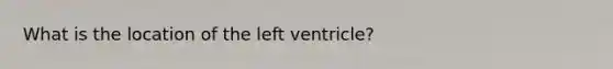 What is the location of the left ventricle?