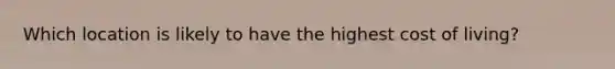 Which location is likely to have the highest cost of living?