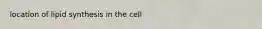 location of lipid synthesis in the cell