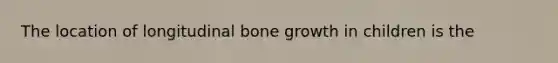 The location of longitudinal bone growth in children is the