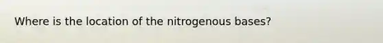 Where is the location of the nitrogenous bases?