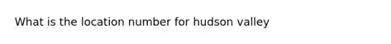 What is the location number for hudson valley