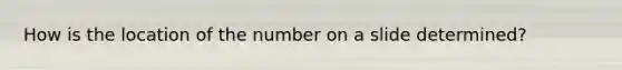 How is the location of the number on a slide determined?