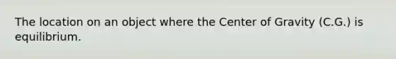 The location on an object where the Center of Gravity (C.G.) is equilibrium.