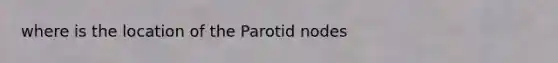 where is the location of the Parotid nodes