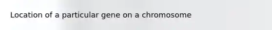 Location of a particular gene on a chromosome