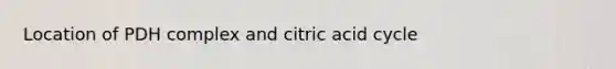 Location of PDH complex and citric acid cycle