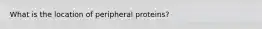 What is the location of peripheral proteins?