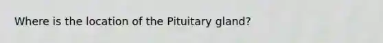 Where is the location of the Pituitary gland?