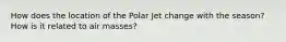 How does the location of the Polar Jet change with the season? How is it related to air masses?