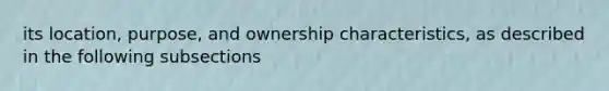 its location, purpose, and ownership characteristics, as described in the following subsections