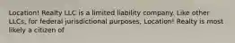 Location! Realty LLC is a limited liability company. Like other LLCs, for federal jurisdictional purposes, Location! Realty is most likely a citizen of