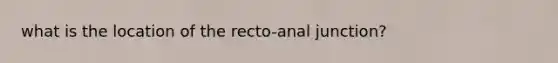 what is the location of the recto-anal junction?