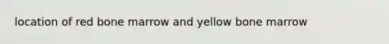 location of red bone marrow and yellow bone marrow