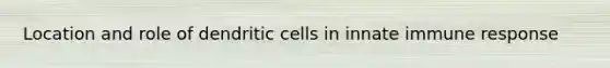 Location and role of dendritic cells in innate immune response