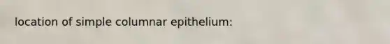 location of simple columnar epithelium: