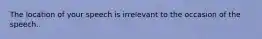 The location of your speech is irrelevant to the occasion of the speech.