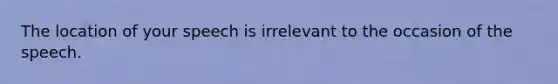 The location of your speech is irrelevant to the occasion of the speech.