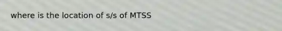 where is the location of s/s of MTSS