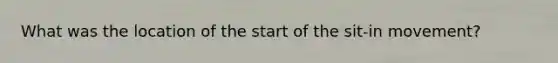 What was the location of the start of the sit-in movement?