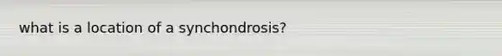 what is a location of a synchondrosis?