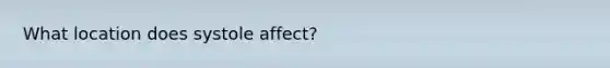 What location does systole affect?