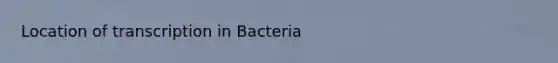 Location of transcription in Bacteria