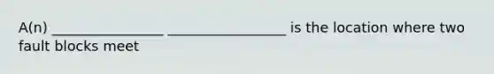 A(n) ________________ _________________ is the location where two fault blocks meet