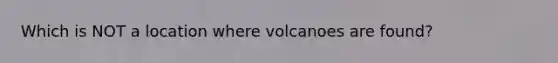 Which is NOT a location where volcanoes are found?