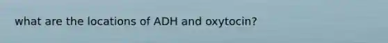 what are the locations of ADH and oxytocin?