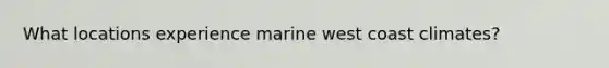 What locations experience marine west coast climates?