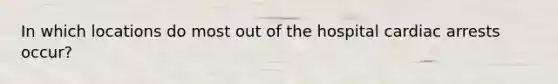 In which locations do most out of the hospital cardiac arrests occur?