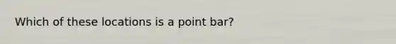 Which of these locations is a point bar?