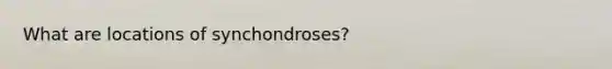 What are locations of synchondroses?