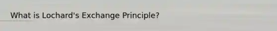 What is Lochard's Exchange Principle?